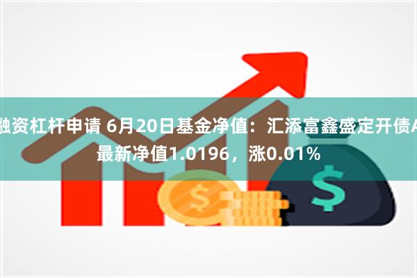 融资杠杆申请 6月20日基金净值：汇添富鑫盛定开债A最新净值1.0196，涨0.01%